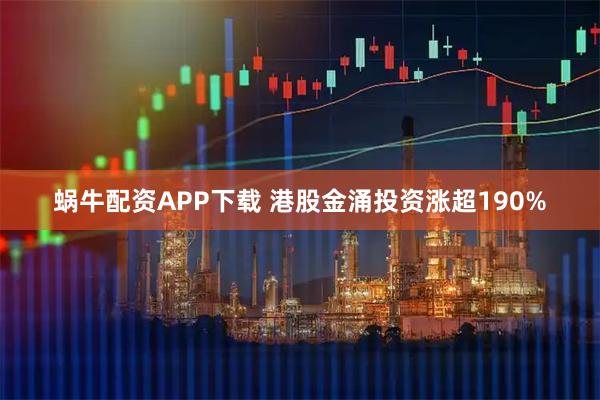 蜗牛配资APP下载 港股金涌投资涨超190%